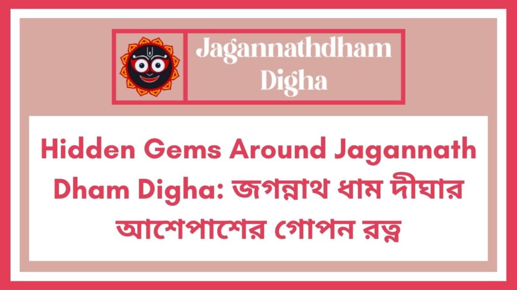 Hidden Gems Around Jagannath Dham Digha