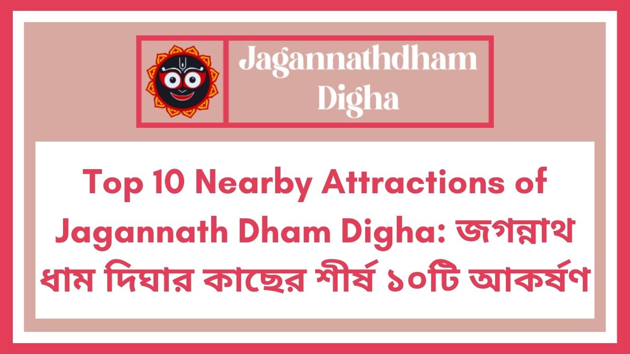 Top 10 Nearby Attractions of Jagannath Dham Digha