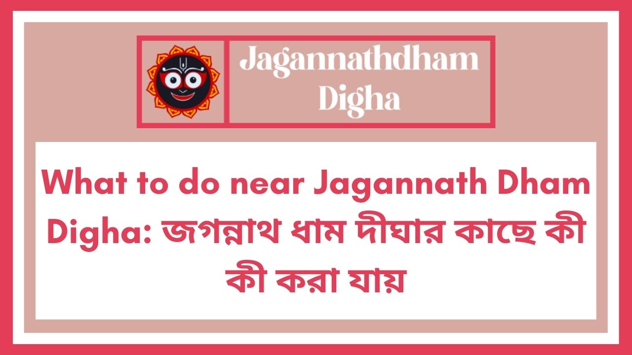 What to do near Jagannath Dham Digha